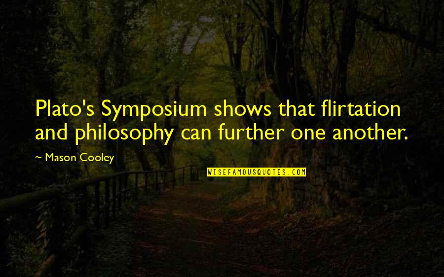 Philosophy Plato Quotes By Mason Cooley: Plato's Symposium shows that flirtation and philosophy can
