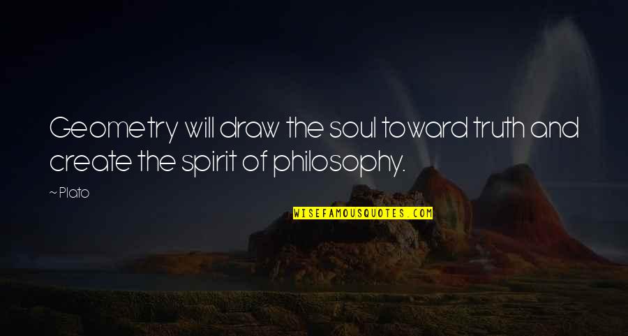 Philosophy Plato Quotes By Plato: Geometry will draw the soul toward truth and