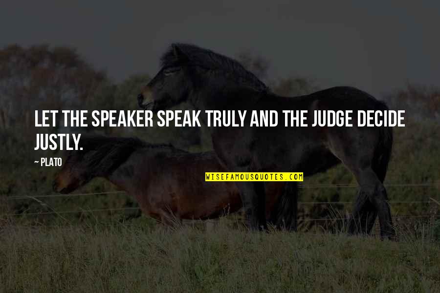 Philosophy Plato Quotes By Plato: Let the speaker speak truly and the judge
