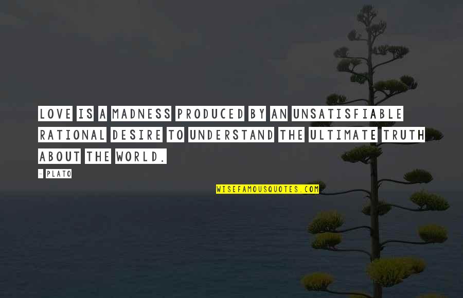 Philosophy Plato Quotes By Plato: Love is a madness produced by an unsatisfiable Philosophy Plato Quotes By Plato: Love is a madness produced by an unsatisfiable