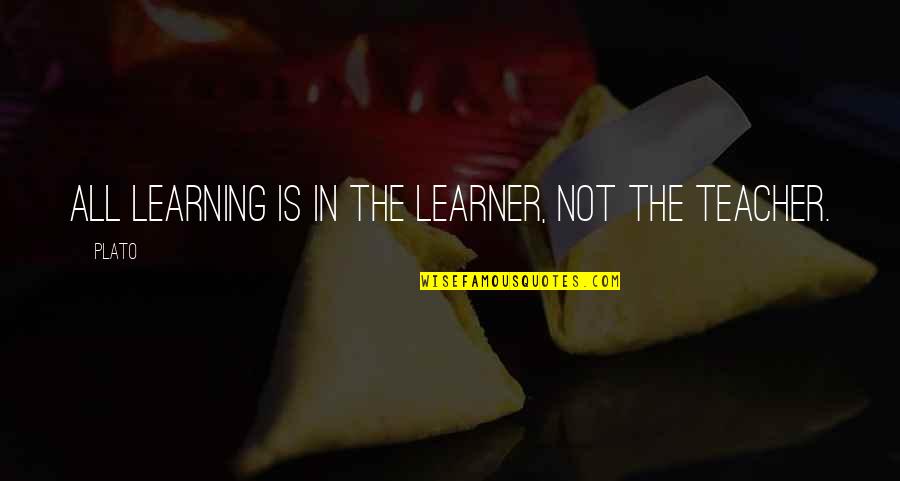 Philosophy Plato Quotes By Plato: All learning is in the learner, not the
