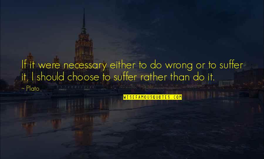 Philosophy Plato Quotes By Plato: If it were necessary either to do wrong Philosophy Plato Quotes By Plato: If it were necessary either to do wrong