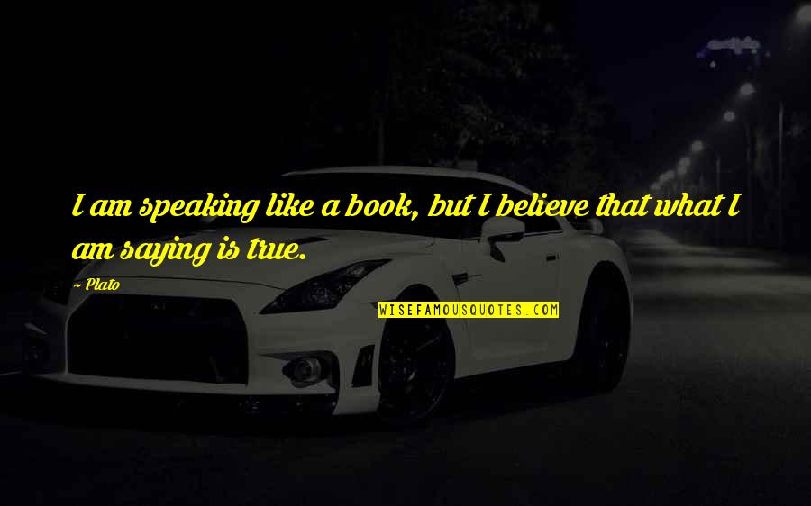 Philosophy Plato Quotes By Plato: I am speaking like a book, but I