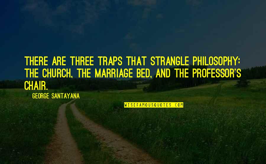 Philosophy Professor Quotes By George Santayana: There are three traps that strangle philosophy: The
