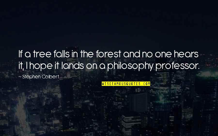 Philosophy Professor Quotes By Stephen Colbert: If a tree falls in the forest and