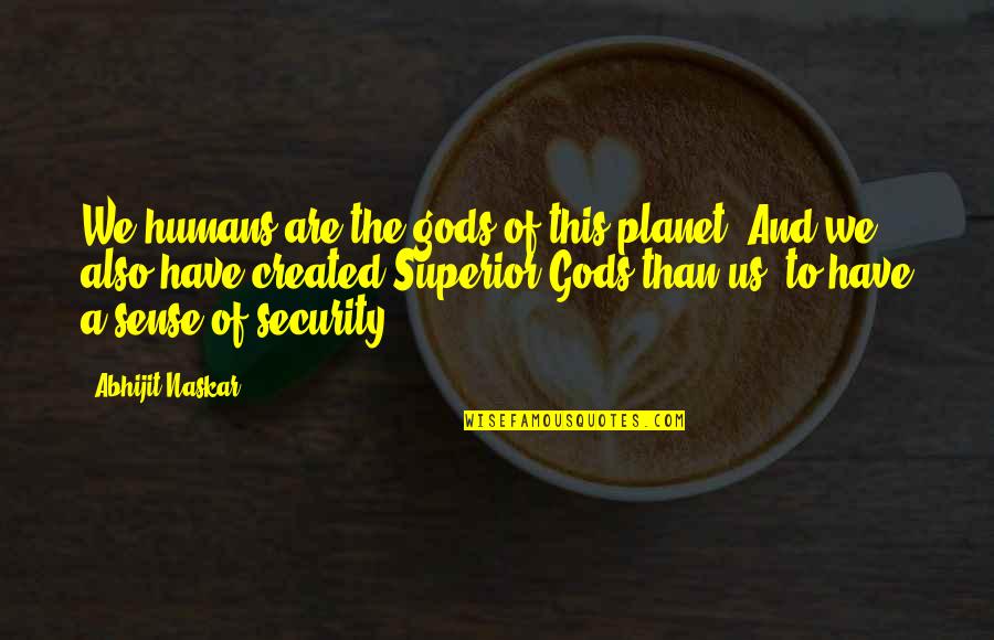 Philosophy Quotations Quotes By Abhijit Naskar: We humans are the gods of this planet.