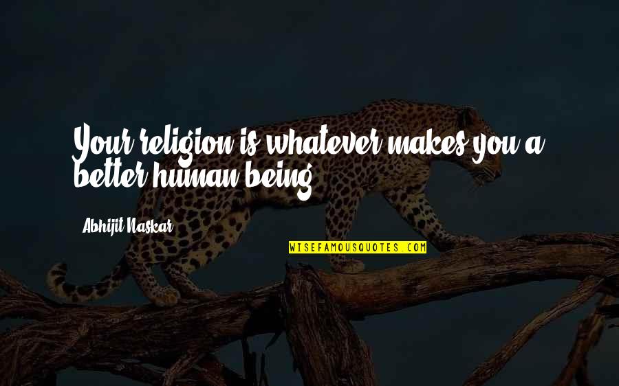 Philosophy Quotations Quotes By Abhijit Naskar: Your religion is whatever makes you a better