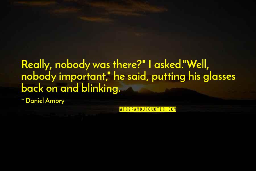 Philosophy Quotes By Daniel Amory: Really, nobody was there?" I asked."Well, nobody important,"