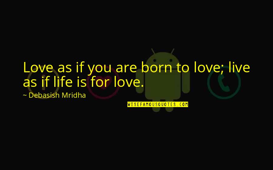 Philosophy Quotes By Debasish Mridha: Love as if you are born to love;