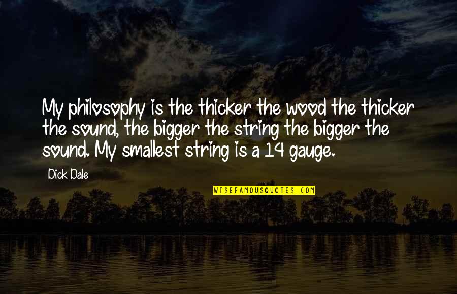 Philosophy Quotes By Dick Dale: My philosophy is the thicker the wood the