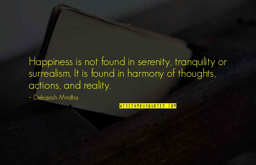 Philosophy Reality Quotes By Debasish Mridha: Happiness is not found in serenity, tranquility or Philosophy Reality Quotes By Debasish Mridha: Happiness is not found in serenity, tranquility or