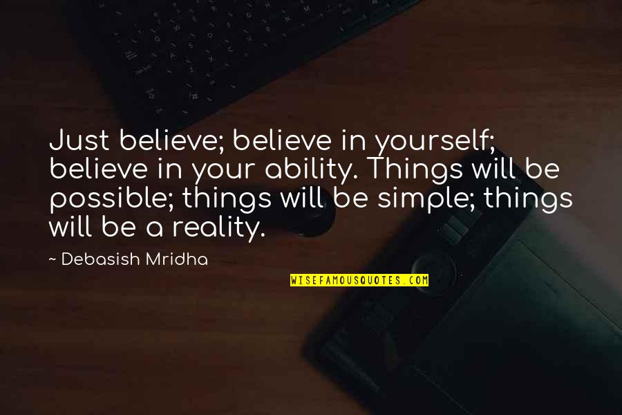 Philosophy Reality Quotes By Debasish Mridha: Just believe; believe in yourself; believe in your Philosophy Reality Quotes By Debasish Mridha: Just believe; believe in yourself; believe in your