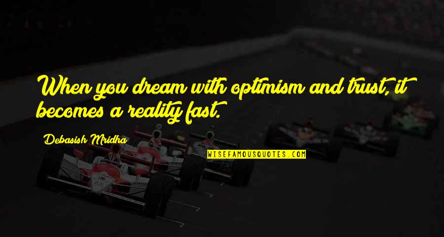 Philosophy Reality Quotes By Debasish Mridha: When you dream with optimism and trust, it Philosophy Reality Quotes By Debasish Mridha: When you dream with optimism and trust, it