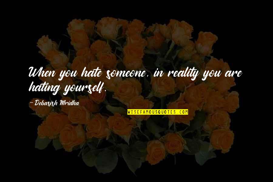 Philosophy Reality Quotes By Debasish Mridha: When you hate someone, in reality you are Philosophy Reality Quotes By Debasish Mridha: When you hate someone, in reality you are