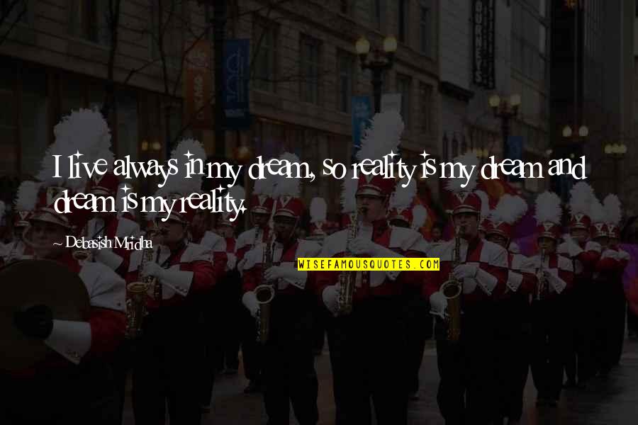 Philosophy Reality Quotes By Debasish Mridha: I live always in my dream, so reality