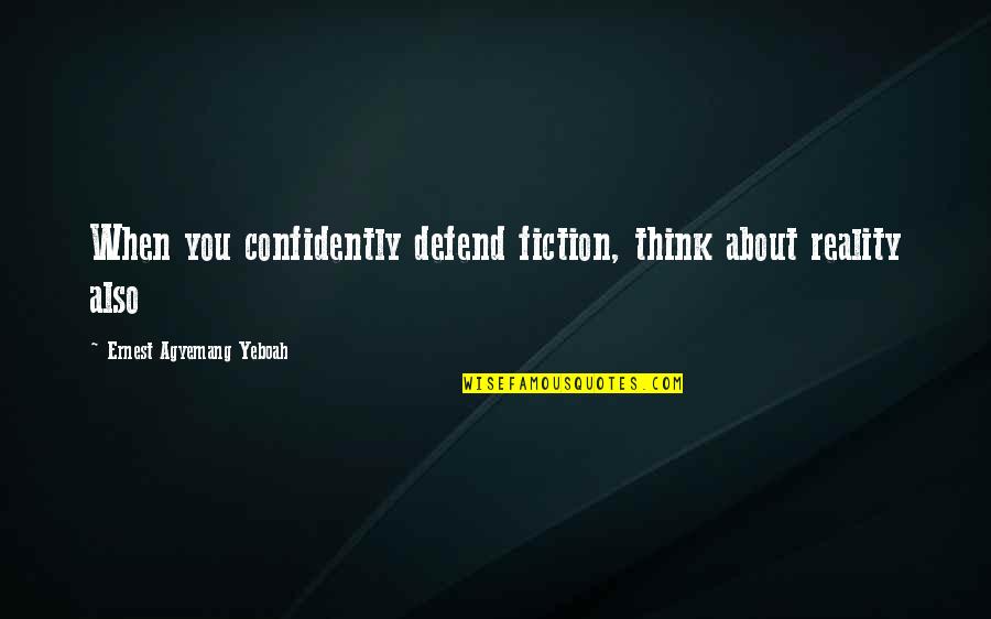 Philosophy Reality Quotes By Ernest Agyemang Yeboah: When you confidently defend fiction, think about reality Philosophy Reality Quotes By Ernest Agyemang Yeboah: When you confidently defend fiction, think about reality