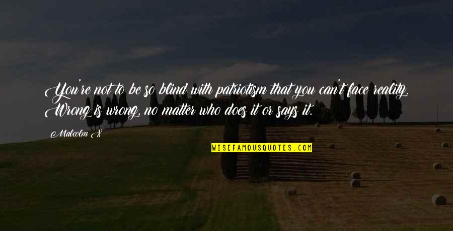 Philosophy Reality Quotes By Malcolm X: You're not to be so blind with patriotism