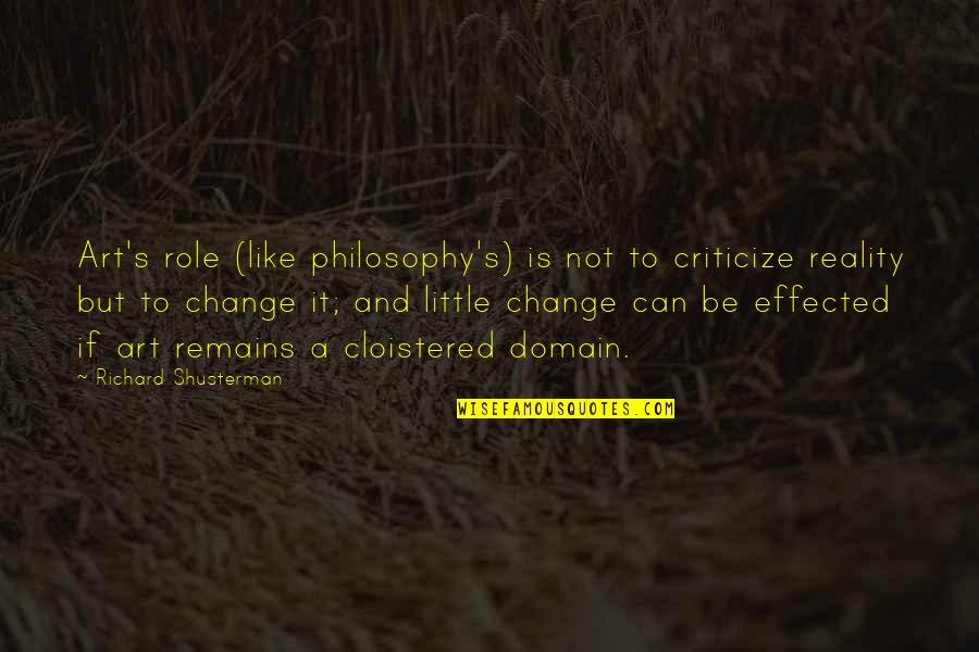Philosophy Reality Quotes By Richard Shusterman: Art's role (like philosophy's) is not to criticize Philosophy Reality Quotes By Richard Shusterman: Art's role (like philosophy's) is not to criticize