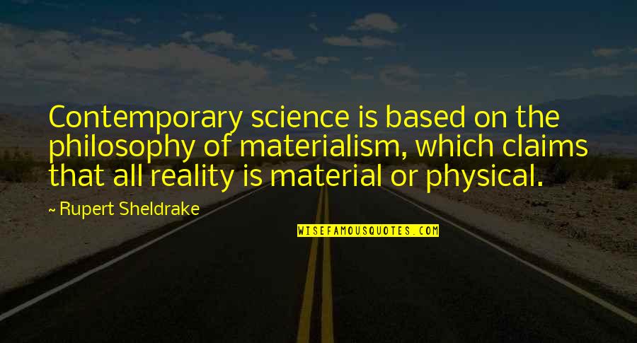 Philosophy Reality Quotes By Rupert Sheldrake: Contemporary science is based on the philosophy of Philosophy Reality Quotes By Rupert Sheldrake: Contemporary science is based on the philosophy of
