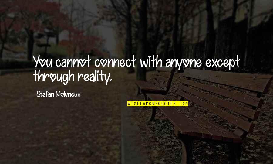 Philosophy Reality Quotes By Stefan Molyneux: You cannot connect with anyone except through reality. Philosophy Reality Quotes By Stefan Molyneux: You cannot connect with anyone except through reality.