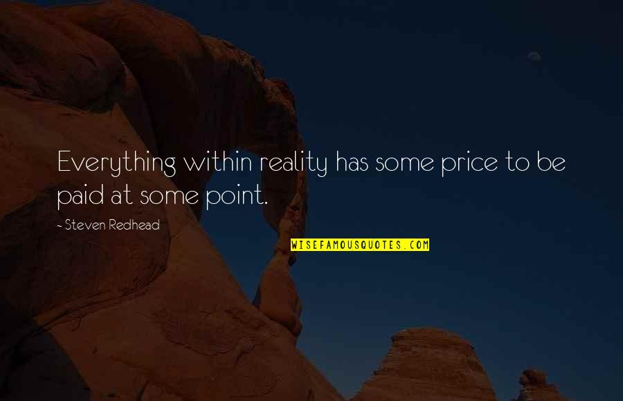 Philosophy Reality Quotes By Steven Redhead: Everything within reality has some price to be Philosophy Reality Quotes By Steven Redhead: Everything within reality has some price to be