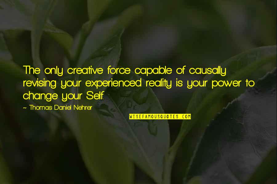 Philosophy Reality Quotes By Thomas Daniel Nehrer: The only creative force capable of causally revising Philosophy Reality Quotes By Thomas Daniel Nehrer: The only creative force capable of causally revising
