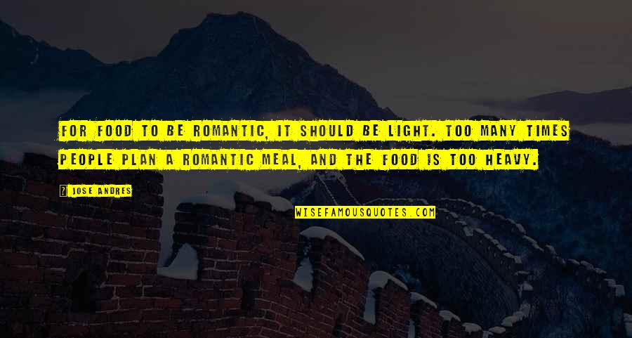 Philosophy Romantic Love Quotes By Jose Andres: For food to be romantic, it should be