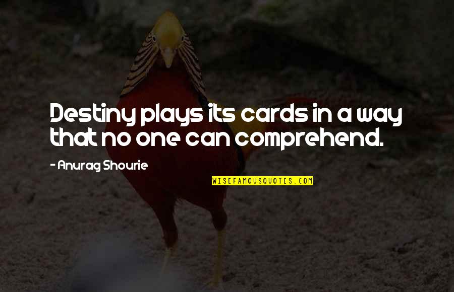 Philosophy Sayings And Quotes By Anurag Shourie: Destiny plays its cards in a way that