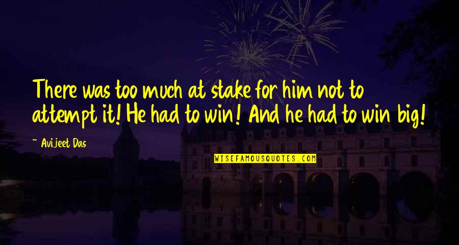 Philosophy Sayings And Quotes By Avijeet Das: There was too much at stake for him