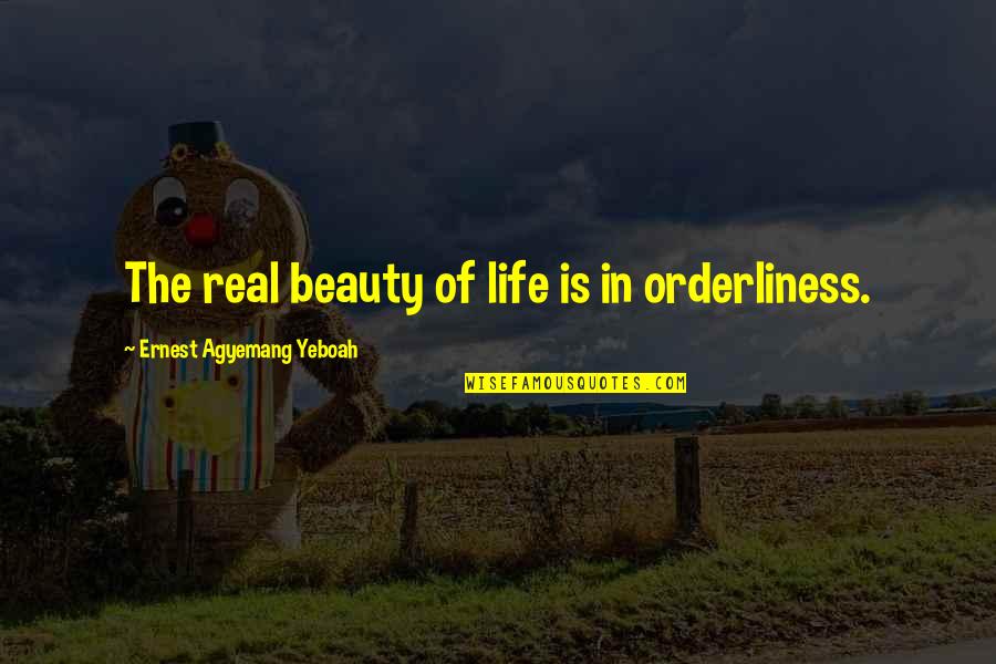 Philosophy Sayings And Quotes By Ernest Agyemang Yeboah: The real beauty of life is in orderliness.