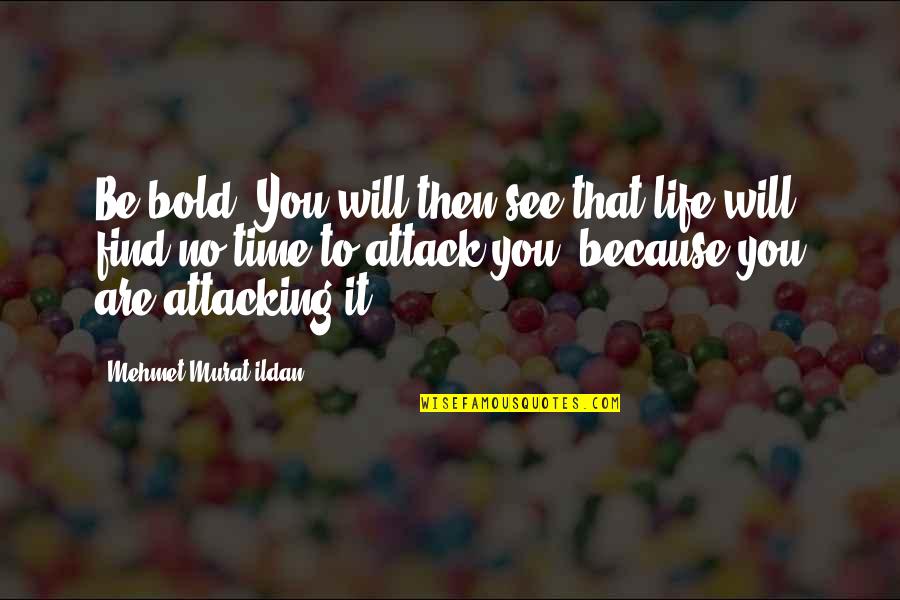 Philosophy Sayings And Quotes By Mehmet Murat Ildan: Be bold! You will then see that life