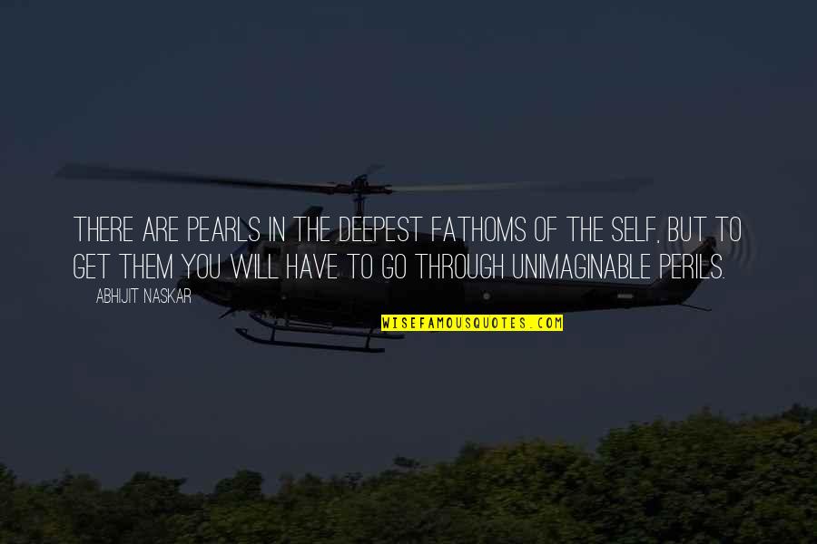 Philosophy Self Awareness Quotes By Abhijit Naskar: There are pearls in the deepest fathoms of Philosophy Self Awareness Quotes By Abhijit Naskar: There are pearls in the deepest fathoms of