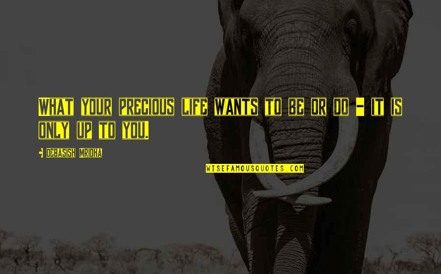 Philosophy Self Awareness Quotes By Debasish Mridha: What your precious life wants to be or Philosophy Self Awareness Quotes By Debasish Mridha: What your precious life wants to be or