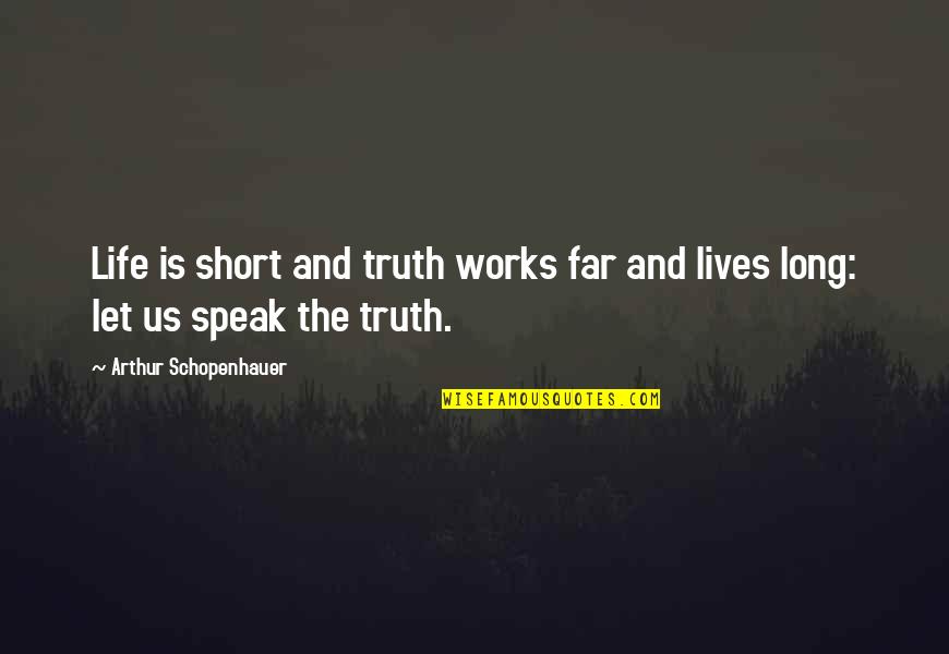 Philosophy Short Quotes By Arthur Schopenhauer: Life is short and truth works far and Philosophy Short Quotes By Arthur Schopenhauer: Life is short and truth works far and