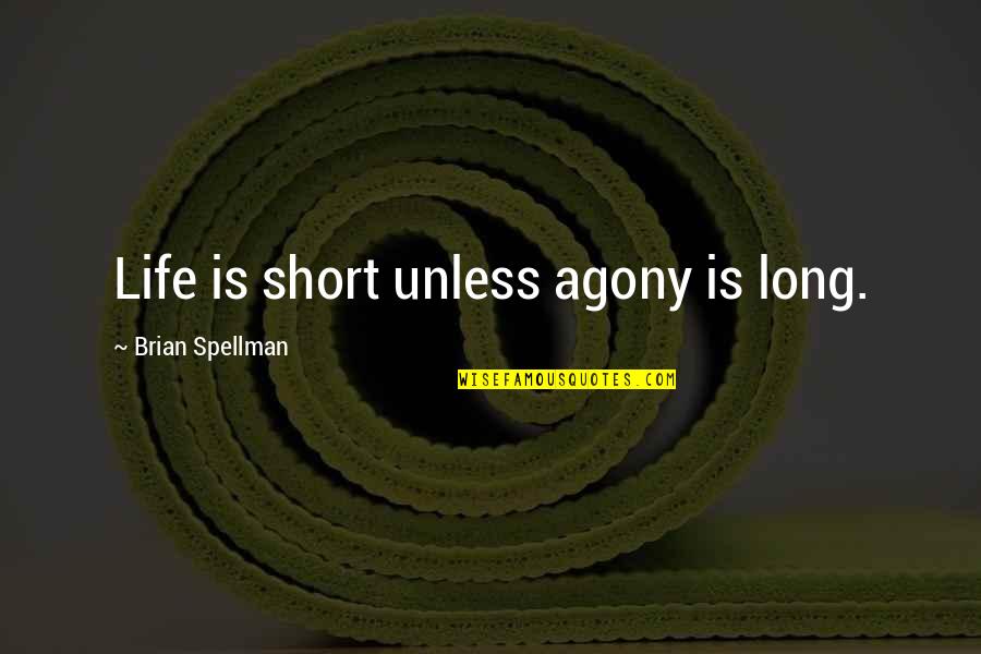 Philosophy Short Quotes By Brian Spellman: Life is short unless agony is long. Philosophy Short Quotes By Brian Spellman: Life is short unless agony is long.