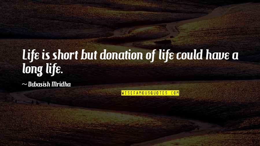 Philosophy Short Quotes By Debasish Mridha: Life is short but donation of life could Philosophy Short Quotes By Debasish Mridha: Life is short but donation of life could