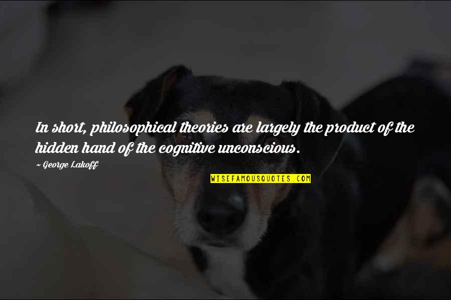 Philosophy Short Quotes By George Lakoff: In short, philosophical theories are largely the product Philosophy Short Quotes By George Lakoff: In short, philosophical theories are largely the product