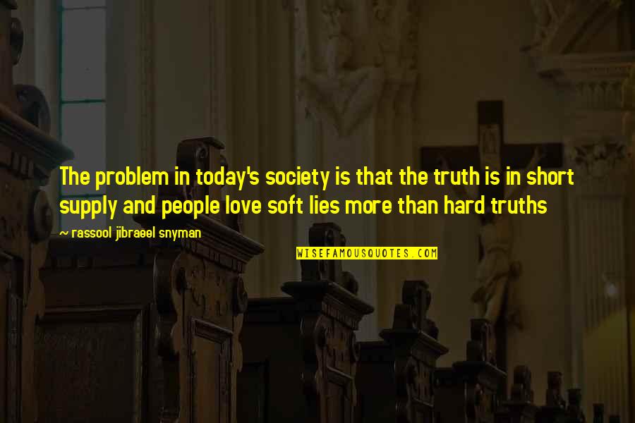 Philosophy Short Quotes By Rassool Jibraeel Snyman: The problem in today's society is that the Philosophy Short Quotes By Rassool Jibraeel Snyman: The problem in today's society is that the