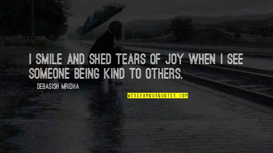 Philosophy Smile Quotes By Debasish Mridha: I smile and shed tears of joy when Philosophy Smile Quotes By Debasish Mridha: I smile and shed tears of joy when