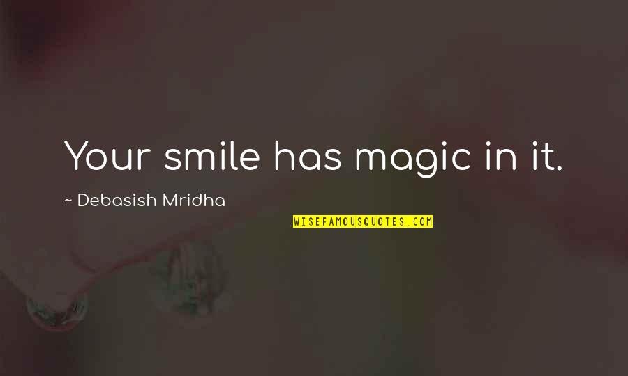 Philosophy Smile Quotes By Debasish Mridha: Your smile has magic in it. Philosophy Smile Quotes By Debasish Mridha: Your smile has magic in it.
