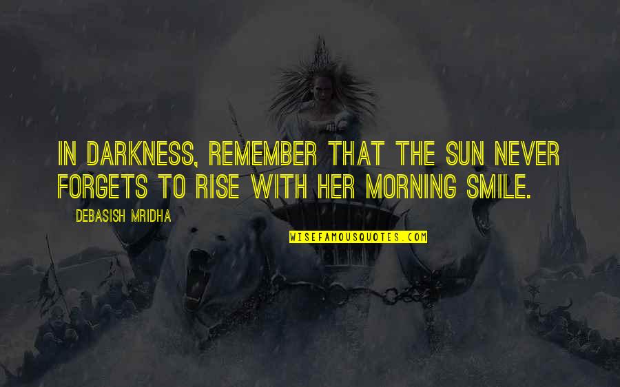 Philosophy Smile Quotes By Debasish Mridha: In darkness, remember that the sun never forgets