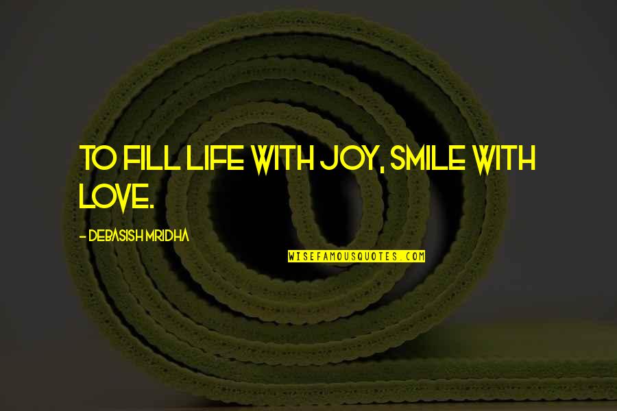 Philosophy Smile Quotes By Debasish Mridha: To fill life with joy, smile with love. Philosophy Smile Quotes By Debasish Mridha: To fill life with joy, smile with love.