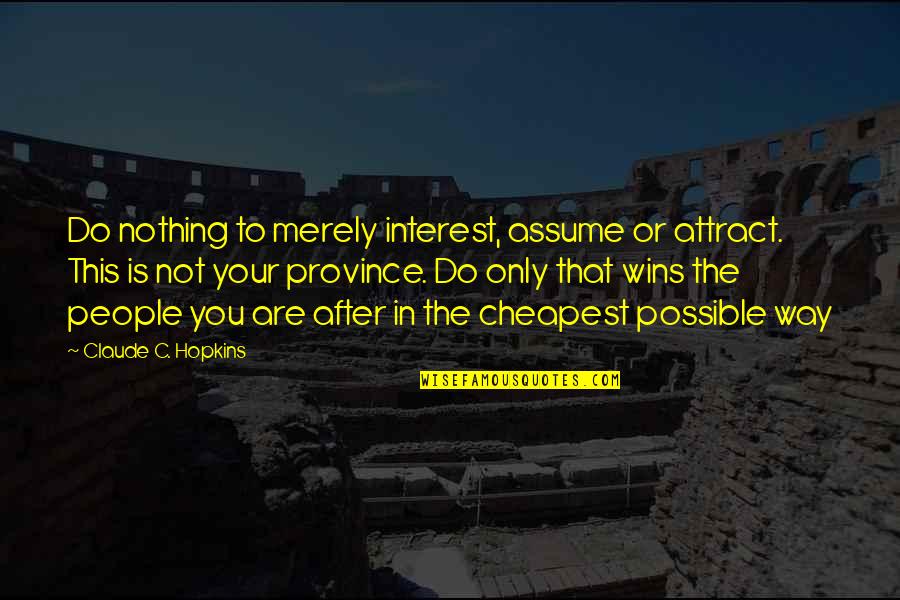 Philosophy Tagalog Quotes By Claude C. Hopkins: Do nothing to merely interest, assume or attract.