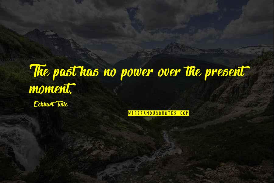Philosophy The Present Quotes By Eckhart Tolle: The past has no power over the present Philosophy The Present Quotes By Eckhart Tolle: The past has no power over the present
