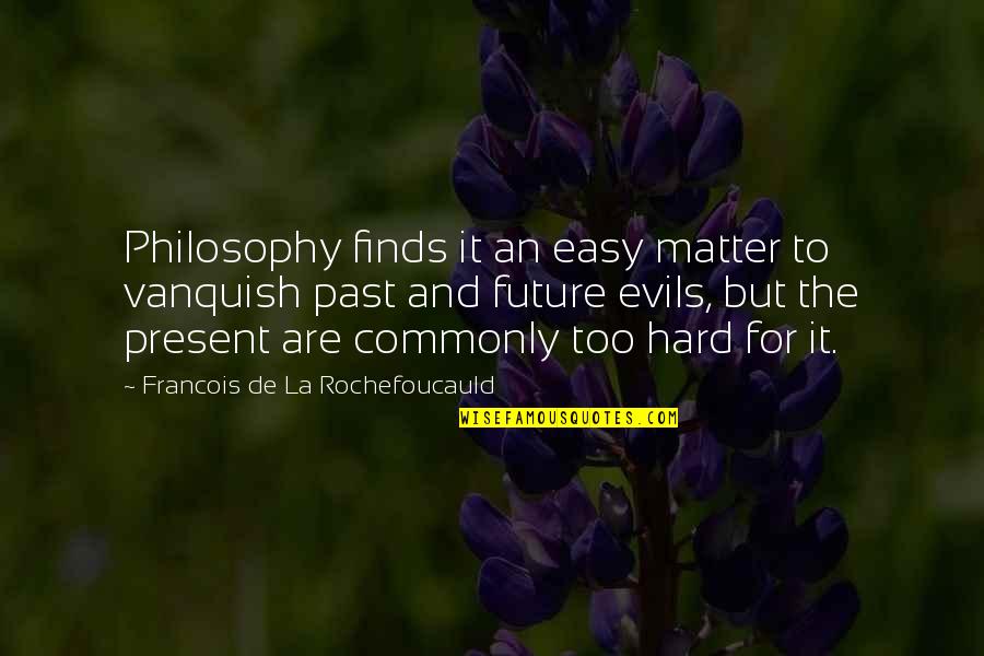 Philosophy The Present Quotes By Francois De La Rochefoucauld: Philosophy finds it an easy matter to vanquish Philosophy The Present Quotes By Francois De La Rochefoucauld: Philosophy finds it an easy matter to vanquish