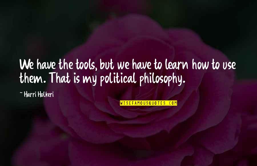 Philosophy Tools Quotes By Harri Holkeri: We have the tools, but we have to