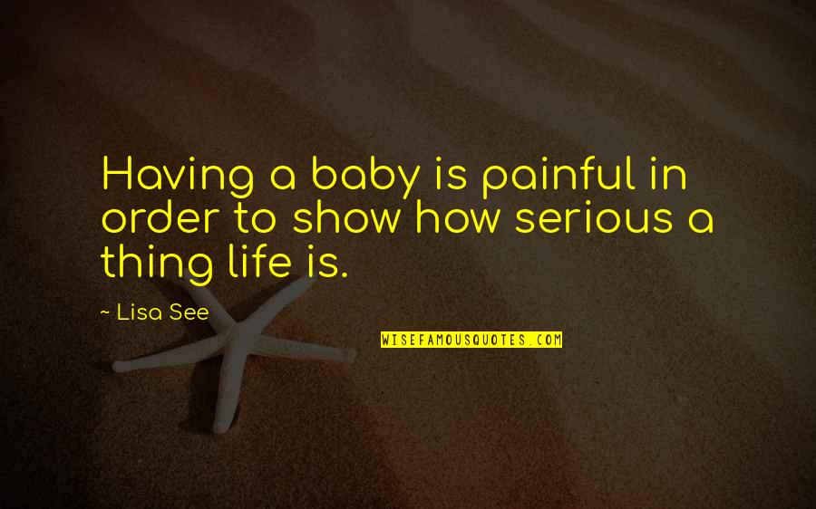 Philosophy Tools Quotes By Lisa See: Having a baby is painful in order to