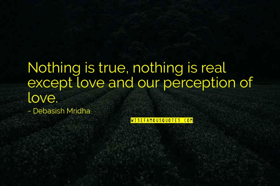 Philosophy True Love Quotes By Debasish Mridha: Nothing is true, nothing is real except love