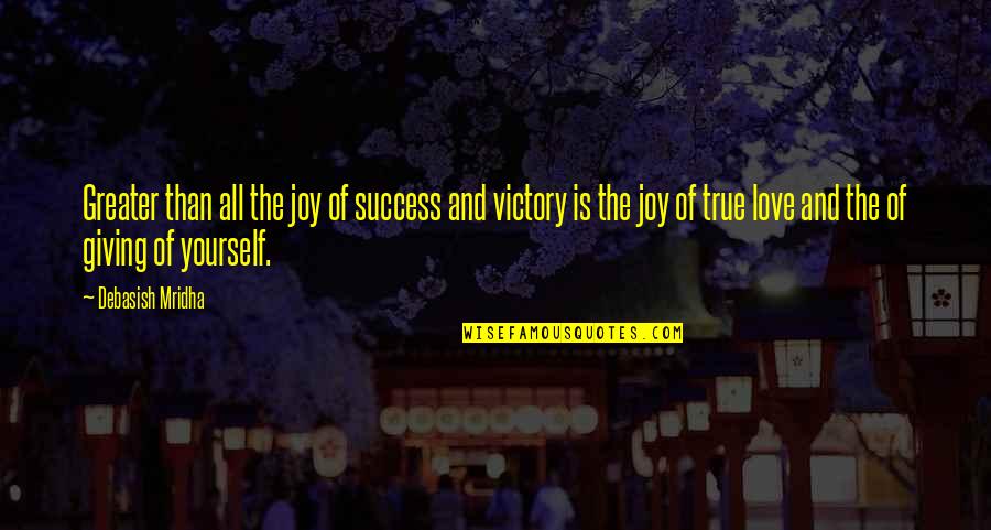 Philosophy True Love Quotes By Debasish Mridha: Greater than all the joy of success and