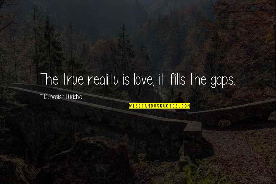 Philosophy True Love Quotes By Debasish Mridha: The true reality is love; it fills the